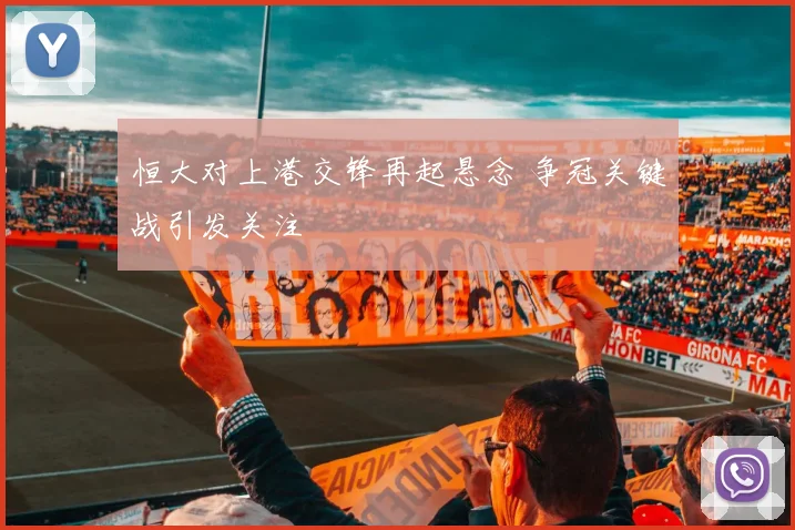 恒大对上港交锋再起悬念 争冠关键战引发关注