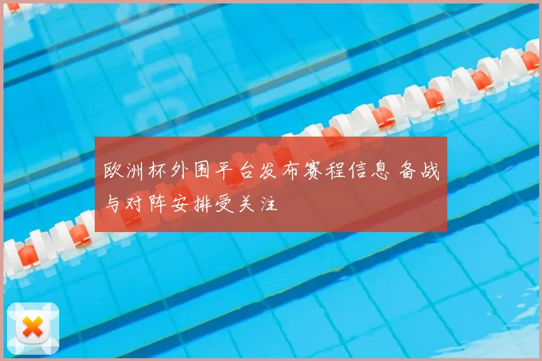 欧洲杯外围平台发布赛程信息 备战与对阵安排受关注