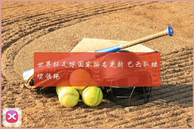 世界杯足球国家排名更新 巴西队继续领跑
